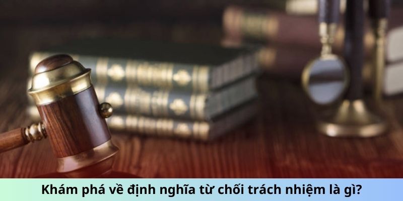 Khám phá về định nghĩa từ chối trách nhiệm là gì?