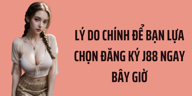 Những ưu điểm khi người dùng đăng ký J88